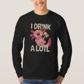 I Drink a lotl   Drinking Axolotl  7 Tシャツ (正面)