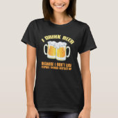 I DRINK BEER BECAUSE I DON T KEEP THINGS BOTTLED U Tシャツ (正面)