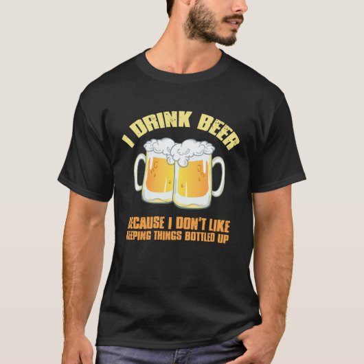 I DRINK BEER BECAUSE I DON T KEEP THINGS BOTTLED U Tシャツ (正面)