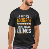 I Drink Bourbon And I Know Things  Whiskey Bourbon Tシャツ (正面)
