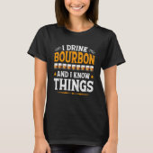 I Drink Bourbon And I Know Things  Whiskey Bourbon Tシャツ (正面)