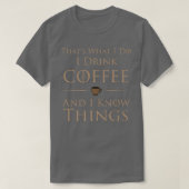 I Drink Coffee And I Know Things Tシャツ (デザイン正面)