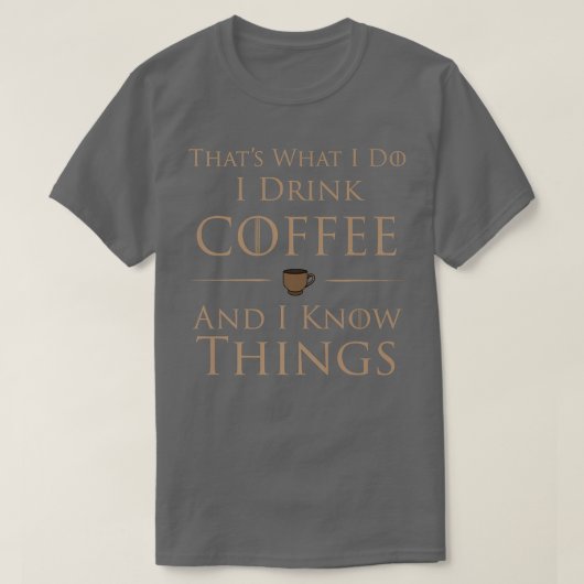 I Drink Coffee And I Know Things  Tシャツ (デザイン正面)
