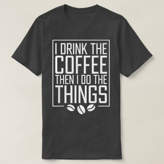I Drink The Coffee Then I Do The Things Funny Coff Tシャツ (デザイン正面)