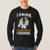 I Drink Therefore I Karaoke  Karaoke Singer Singin Tシャツ (正面)