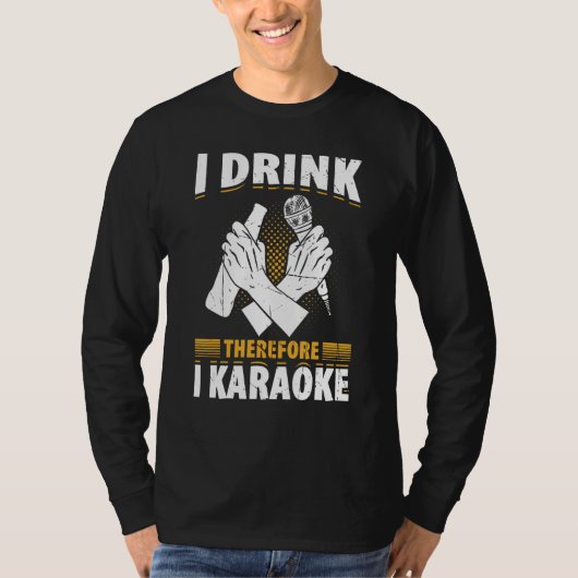I Drink Therefore I Karaoke  Karaoke Singer Singin Tシャツ (正面)