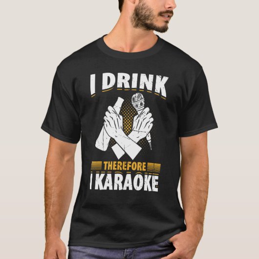 I Drink Therefore I Karaoke  Karaoke Singer Singin Tシャツ (正面)