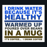 I Drink Water Coffee Funny Poster ポスター<br><div class="desc">If you're looking for funny posters with jokes and funny images, you've come to the right place. We've put together a collection of posters with funny quotes, and funny savings, as well as the occasional sign that’s rude and possibly offensive -- but you’re sure to find a poster you'll love...</div>