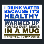 I Drink Water Coffee Funny Poster ポスター<br><div class="desc">If you're looking for funny posters with jokes and funny images, you've come to the right place. We've put together a collection of posters with funny quotes, and funny savings, as well as the occasional sign that’s rude and possibly offensive -- but you’re sure to find a poster you'll love...</div>