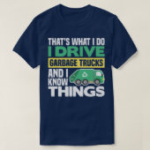 I DRIVE GARBAGE TRUCKS AND I KNOW THINGS Tシャツ (デザイン正面)