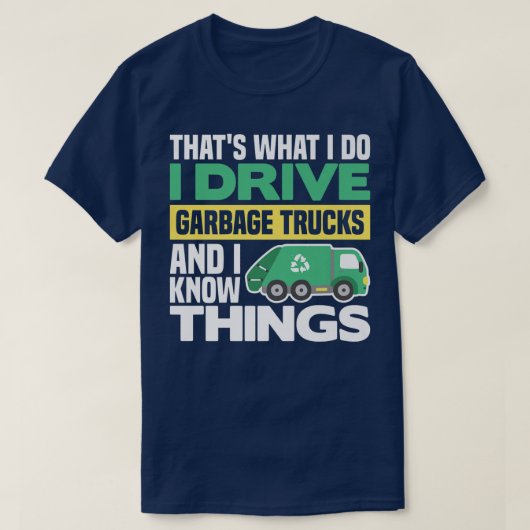 I DRIVE GARBAGE TRUCKS AND I KNOW THINGS Tシャツ (デザイン正面)