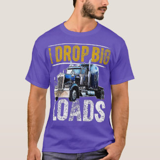 I Drop Big Loads Big Rigセミトレーラートラックドライバー Tシャツ