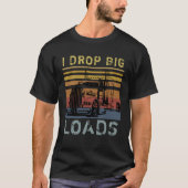I Drop Big Loads Big Rig Semi Trailer Truck Driver Tシャツ (正面)