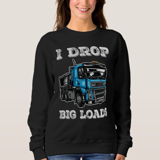I Drop Big Loads Cool Truck Drivers and Trucker スウェットシャツ (正面)