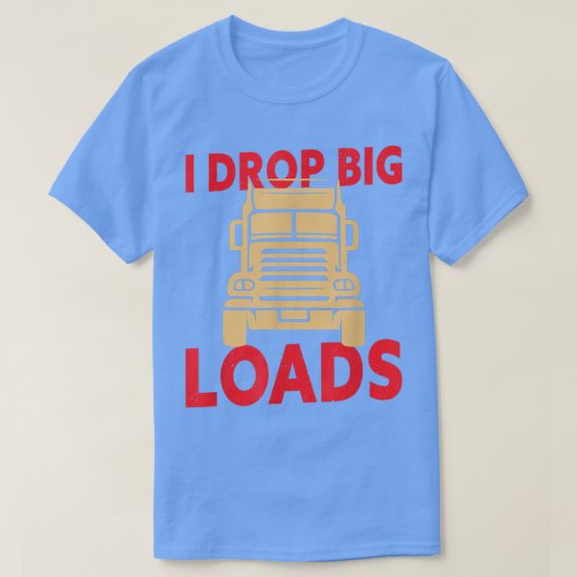 I Drop Big Loads - Truck Driver924 Tシャツ (デザイン正面)