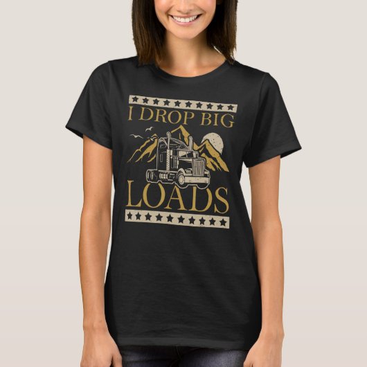 I Drop Big Loads Trucker Rig Trailer Driver Tシャツ (正面)