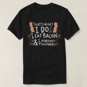 I Eat Bacon And I Know Things Pork Bacon grill Tシャツ (デザイン正面)