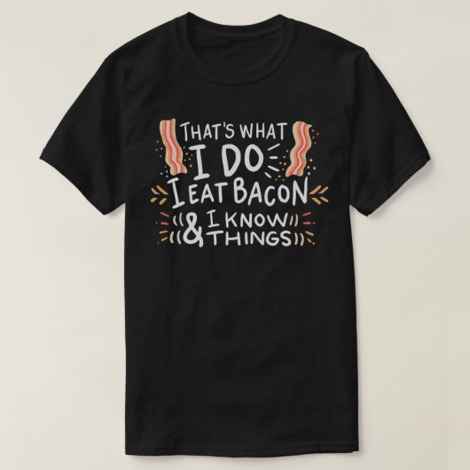 I Eat Bacon And I Know Things Pork Bacon lovers ap Tシャツ (デザイン正面)
