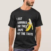 I EAT BANANAS FOR THE SHAPE NOT THE TASTE Tシャツ (正面)