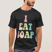 I Eat Soap Funny Humorous Quote  Tシャツ (正面)