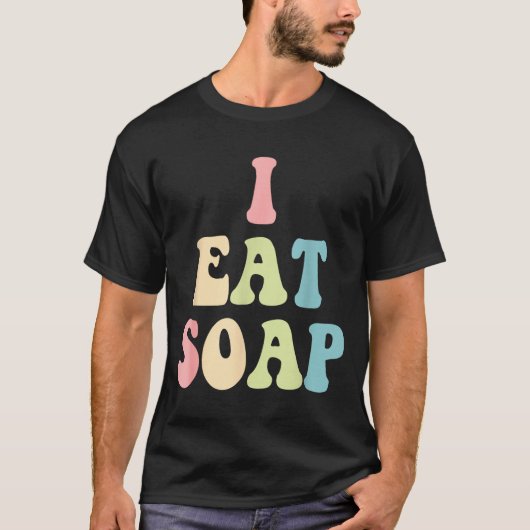 I Eat Soap Funny Humorous Quote  Tシャツ (正面)