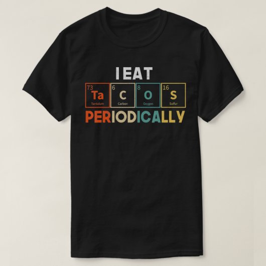 I Eat Tacos Periodically Periodic Table Chemistry  Tシャツ (デザイン正面)