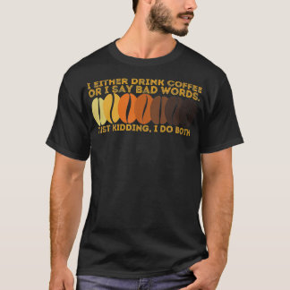 I Either Drink Coffee or I Say Bad Words Mom Life  Tシャツ