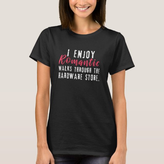 I Enjoy Romantic Walks Through The Hardware Store Tシャツ (正面)