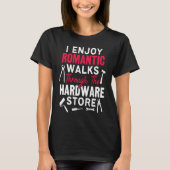 I Enjoy Romantic Walks Through The Hardware Store  Tシャツ (正面)