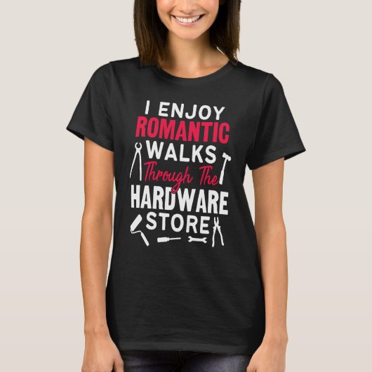 I Enjoy Romantic Walks Through The Hardware Store  Tシャツ (正面)