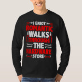 I Enjoy Romantic Walks Through The Hardware Store Tシャツ (正面)