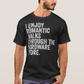 I Enjoy Romantic Walks Through The Hardware Store Tシャツ (正面)