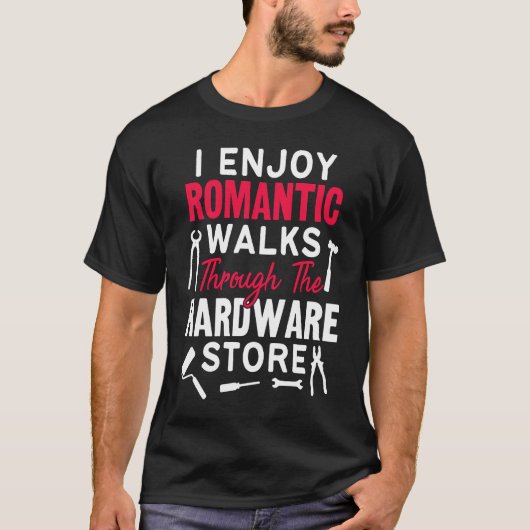 I Enjoy Romantic Walks Through The Hardware Store  Tシャツ (正面)