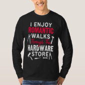 I Enjoy Romantic Walks Through The Hardware Store  Tシャツ (正面)