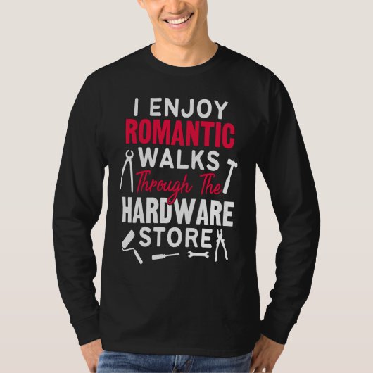 I Enjoy Romantic Walks Through The Hardware Store  Tシャツ (正面)