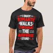 I Enjoy Romantic Walks Through The Hardware Store  Tシャツ (正面)