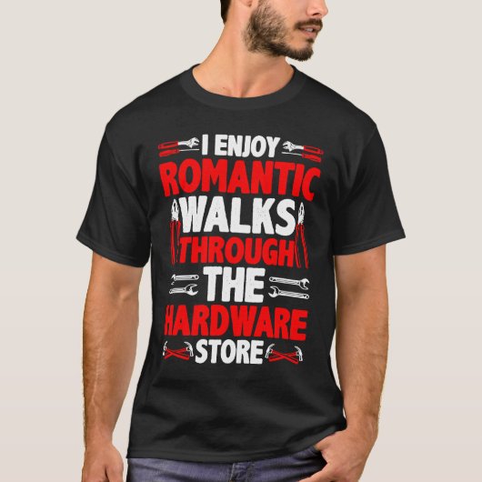 I Enjoy Romantic Walks Through The Hardware Store  Tシャツ (正面)