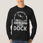 I Enjoy Romantic Walks To The 40 Feet Long Dock Tシャツ (正面)