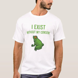 I Exist Without My Consent Frog Funny Meme Frog Tシャツ