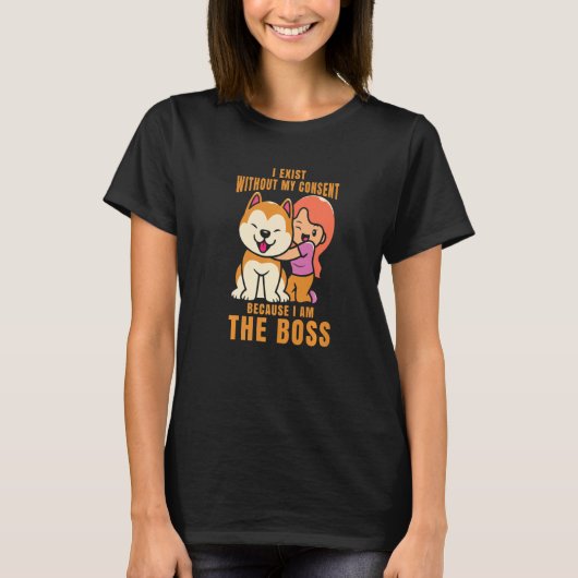 I Exist Without My Consent I Am The Boss Cool Dog  Tシャツ (正面)