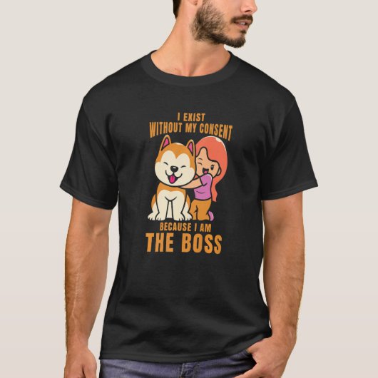 I Exist Without My Consent I Am The Boss Cool Dog  Tシャツ (正面)
