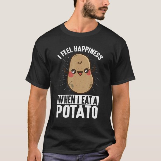 I Feel Happiness When I Eat A Potato Tシャツ (正面)