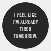 I Feel Like I'm Already Tired Tomorrow Funny Sarca ラウンドシール (正面)