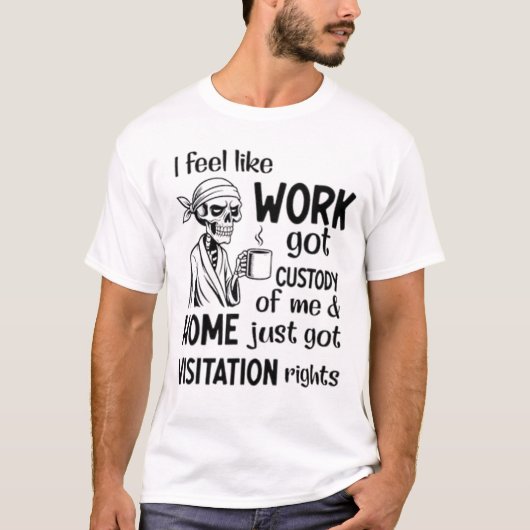 I Feel Like Work Got Custody Anel Custody of Me Fu Tシャツ (正面)
