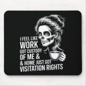 I Feel Like Work Got Custody Of Me And Home  マウスパッド (正面)