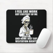 I Feel Like Work Got Custody Of Me And Home Funny  マウスパッド (マウス)