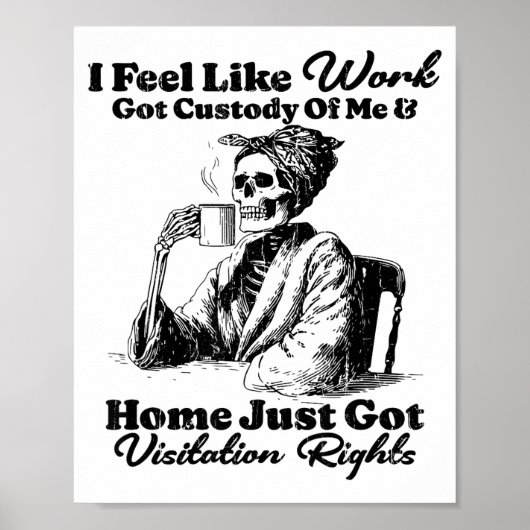 I Feel Like Work Got Custody Of Me And Home Just G ポスター (正面)