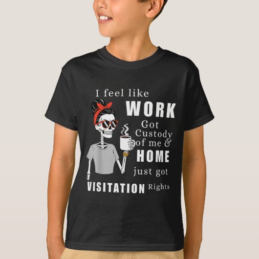 I Feel Like Work Got Custody Of Me Funny Home Visi Tシャツ (正面)