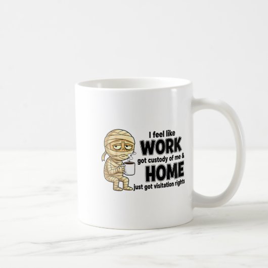 I Feel Like Work Got Custody Of Me Funny Work コーヒーマグカップ (右)
