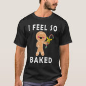 I Feel So Baked Gingerbread baking Christmas Tシャツ (正面)